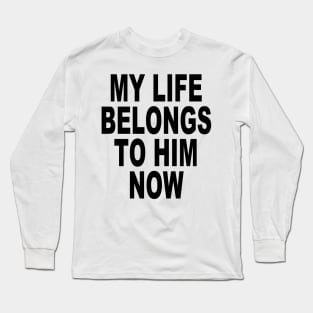 MY LIFE BELONGS TO HIME NOW Long Sleeve T-Shirt